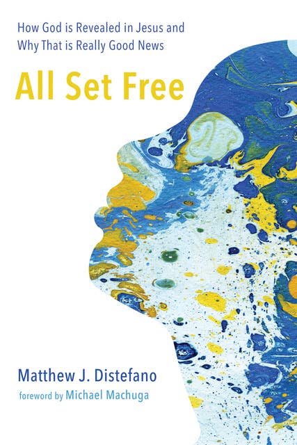 All Set Free: How God is Revealed in Jesus and Why That is Really Good News