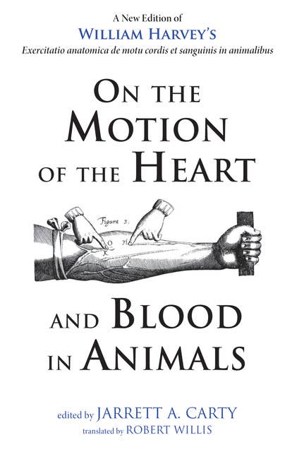 On the Motion of the Heart and Blood in Animals: A New Edition of William Harvey’s Exercitatio anatomica de motu cordis et sanguinis in animalibus