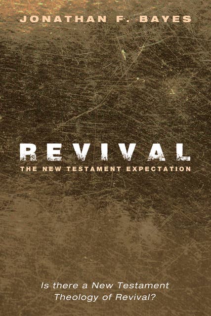 Revival: The New Testament Expectation: Is There a New Testament Theology of Revival?