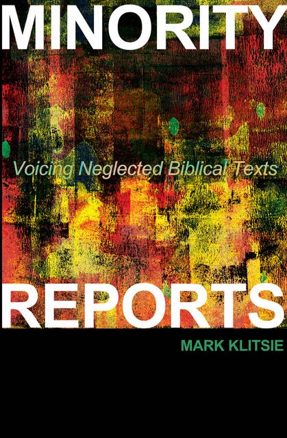 Minority Reports: Voicing Neglected Biblical Texts
