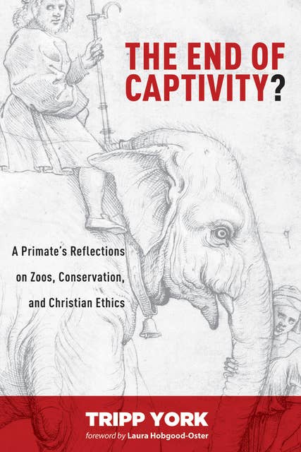The End of Captivity?: A Primate’s Reflections on Zoos, Conservation, and Christian Ethics
