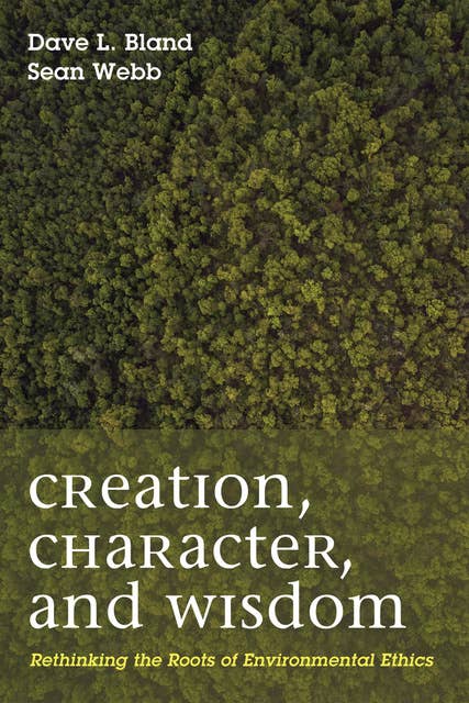 Creation, Character, and Wisdom: Rethinking the Roots of Environmental Ethics