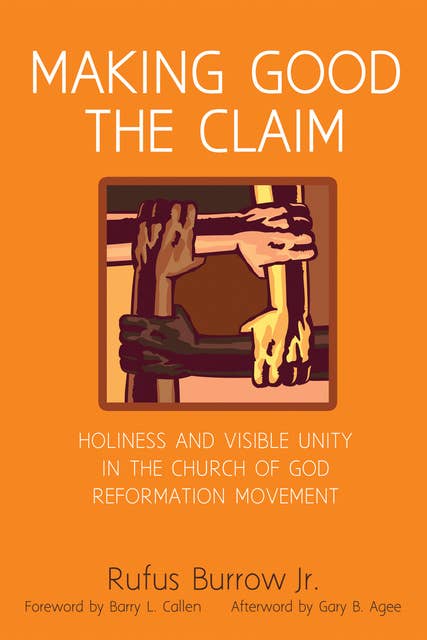 Making Good the Claim: Holiness and Visible Unity in the Church of God Reformation Movement