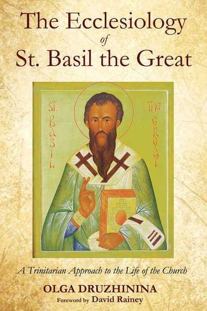 The Ecclesiology of St. Basil the Great: A Trinitarian Approach to the Life of the Church