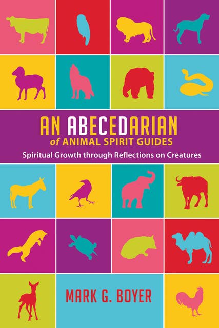 An Abecedarian of Animal Spirit Guides: Spiritual Growth through Reflections on Creatures