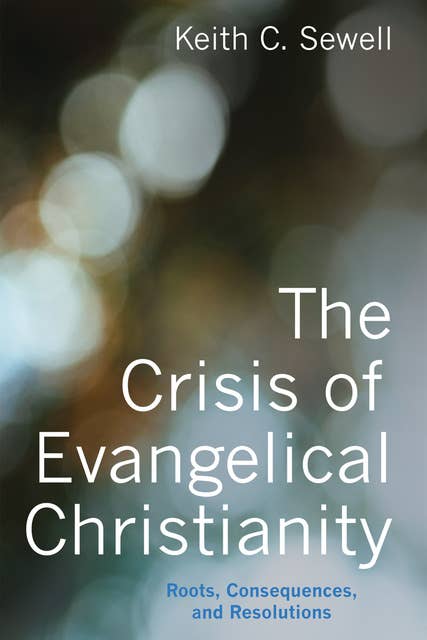 The Crisis of Evangelical Christianity: Roots, Consequences, and Resolutions