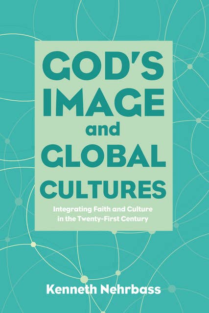 God’s Image and Global Cultures: Integrating Faith and Culture in the Twenty-First Century