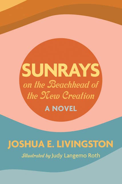 Sunrays on the Beachhead of the New Creation: A Novel