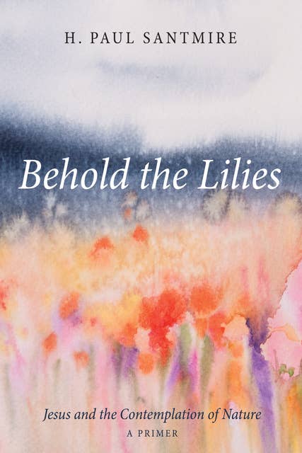 Behold the Lilies: Jesus and the Contemplation of Nature—A Primer