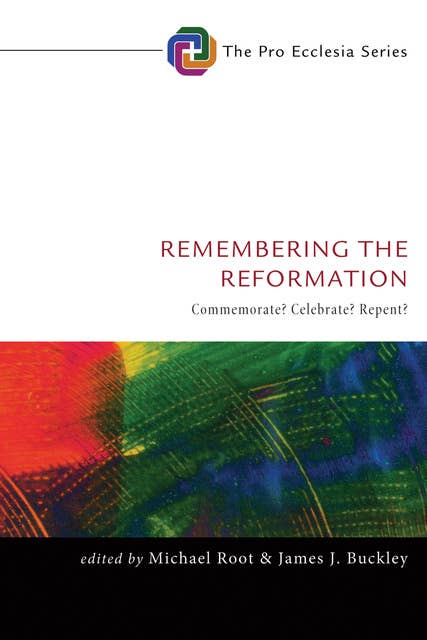 Remembering the Reformation: Commemorate? Celebrate? Repent?