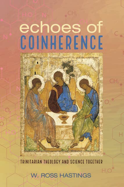 Echoes of Coinherence: Trinitarian Theology and Science Together