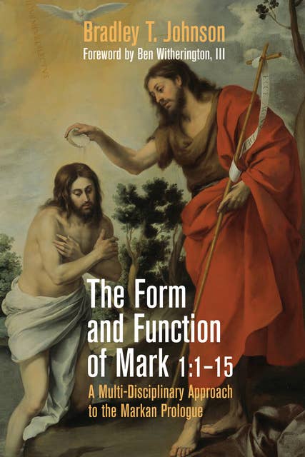 The Form and Function of Mark 1:1–15: A Multi-Disciplinary Approach to the Markan Prologue