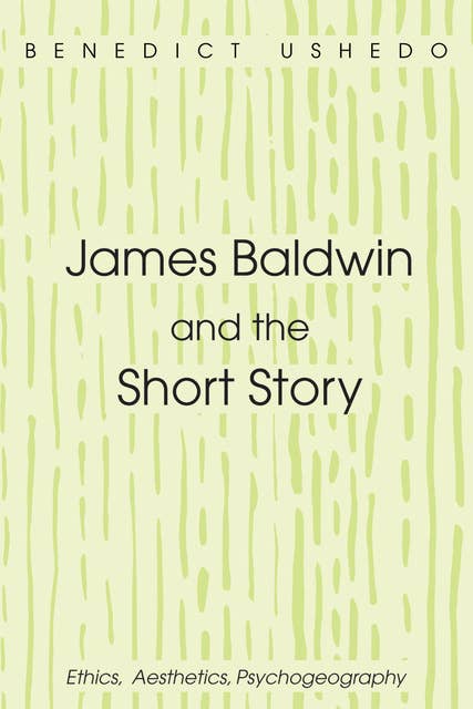 James Baldwin and the Short Story: Ethics, Aesthetics, Psychogeography