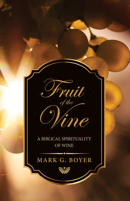 Fruit of the Vine: A Biblical Spirituality of Wine