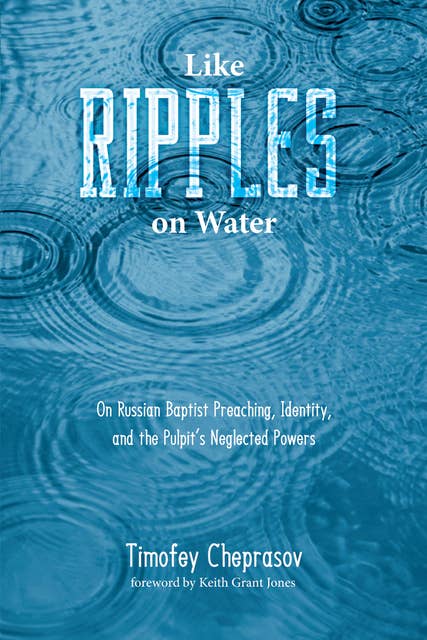 Like Ripples on Water: On Russian Baptist Preaching, Identity, and the Pulpit’s Neglected Powers