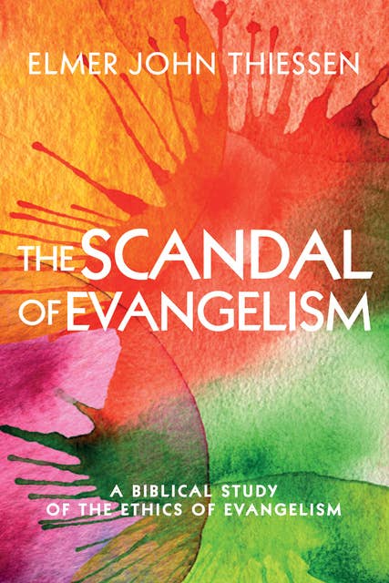 The Scandal of Evangelism: A Biblical Study of the Ethics of Evangelism