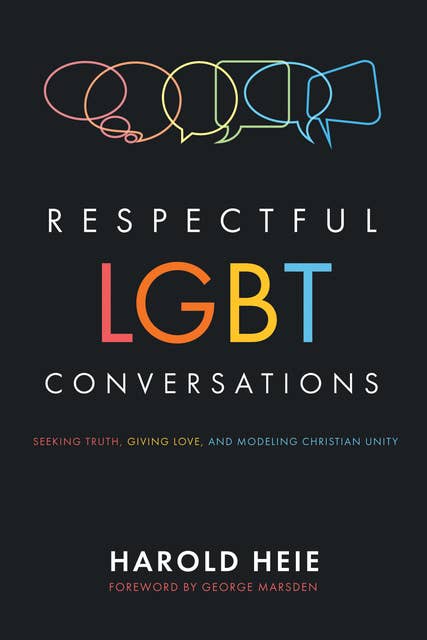 Respectful LGBT Conversations: Seeking Truth, Giving Love, and Modeling Christian Unity
