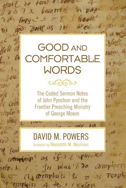 Good and Comfortable Words: The Coded Sermon Notes of John Pynchon and the Frontier Preaching Ministry of George Moxon