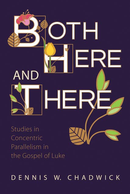 Both Here and There: Studies in Concentric Parallelism in the Gospel of Luke