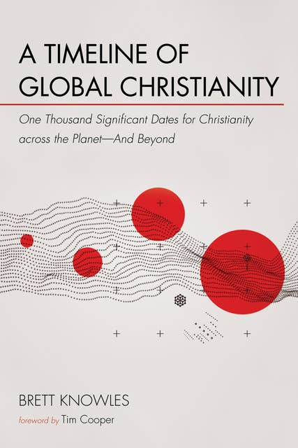 A Timeline of Global Christianity: One Thousand Significant Dates for Christianity across the Planet—And Beyond