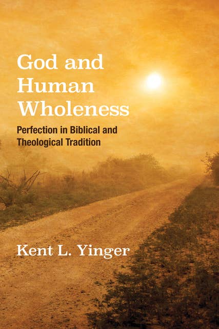 God and Human Wholeness: Perfection in Biblical and Theological Tradition