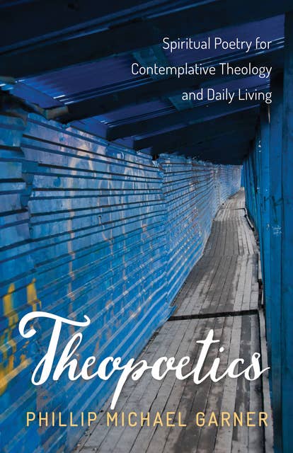 Theopoetics: Spiritual Poetry for Contemplative Theology and Daily Living