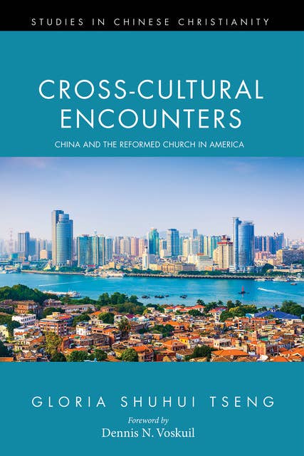 Cross-Cultural Encounters: China and the Reformed Church in America