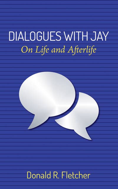 Dialogues with Jay: On Life and Afterlife