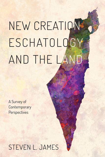 New Creation Eschatology and the Land: A Survey of Contemporary Perspectives
