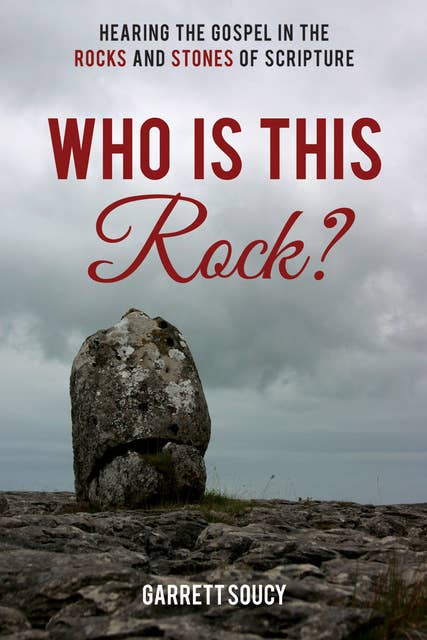 Who is this Rock?: Hearing the Gospel in the Rocks and Stones of Scripture