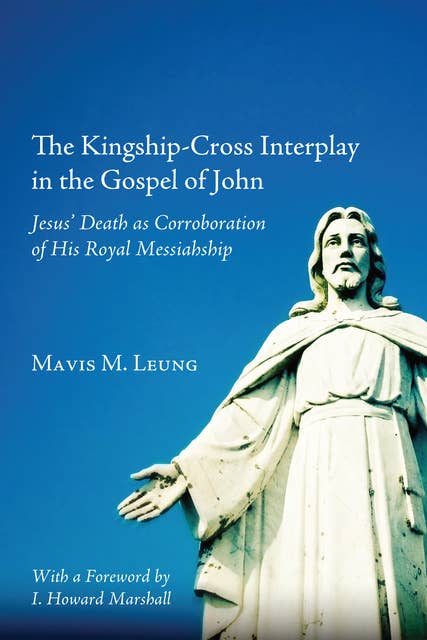 The Kingship-Cross Interplay in the Gospel of John: Jesus’ Death as Corroboration of His Royal Messiahship