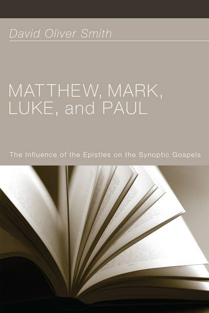 Matthew, Mark, Luke, and Paul: The Influence of the Epistles on the Synoptic Gospels