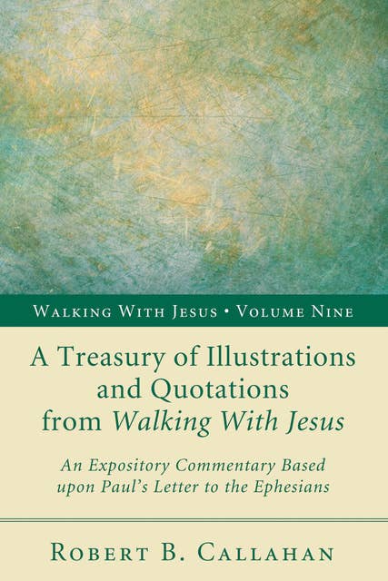 A Treasury of Illustrations and Quotations from Walking With Jesus: An Expository Commentary Based upon Paul’s Letter to the Ephesians
