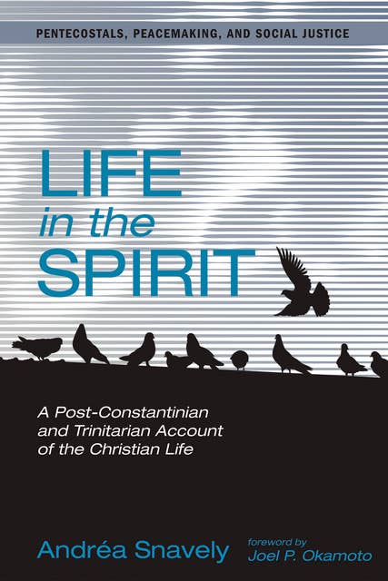 Life in the Spirit: A Post-Constantinian and Trinitarian Account of the Christian Life