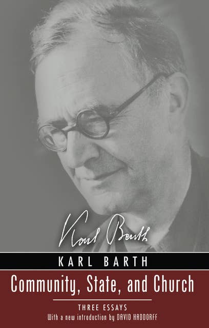 Community, State, and Church: Three Essays by Karl Barth With a New Introduction by David Haddorff