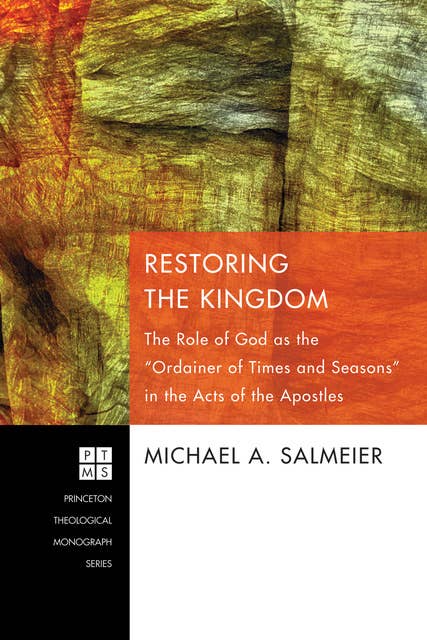 Restoring the Kingdom: The Role of God as the “Ordainer of Times and Seasons” in the Acts of the Apostles