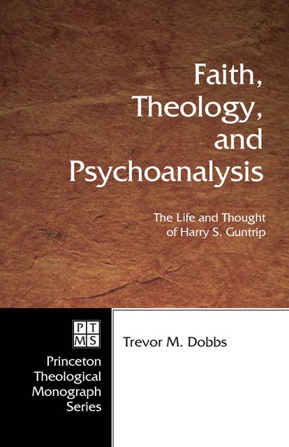 Faith, Theology, and Psychoanalysis: The Life and Thought of Harry S. Guntrip