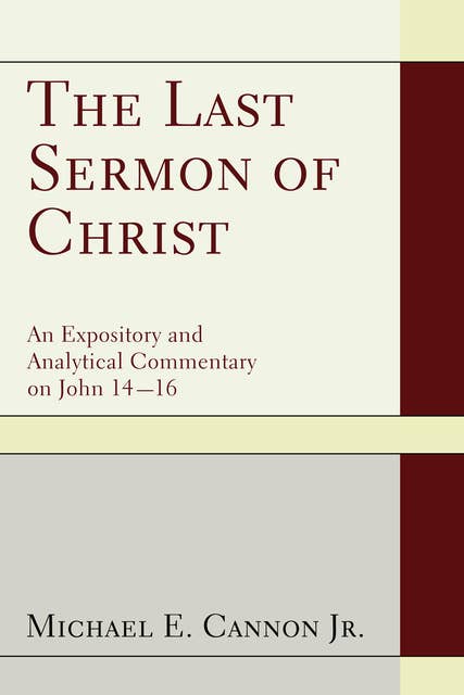 The Last Sermon of Christ: An Expository and Analytical Commentary on John 14–16