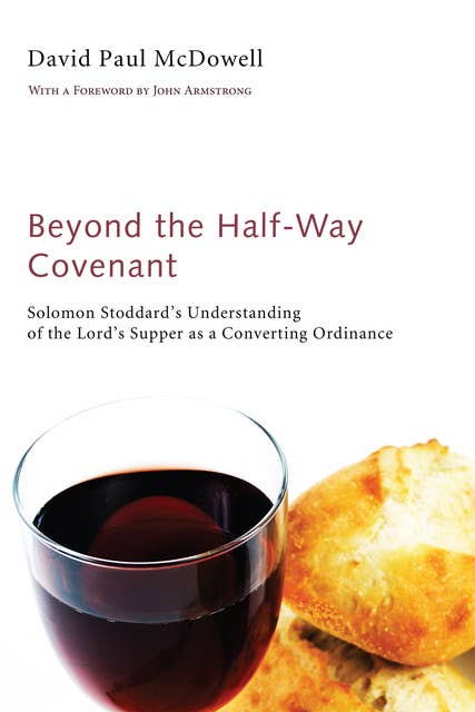 Beyond the Half-Way Covenant: Solomon Stoddard's Understanding of the Lord's Supper as a Converting Ordinance
