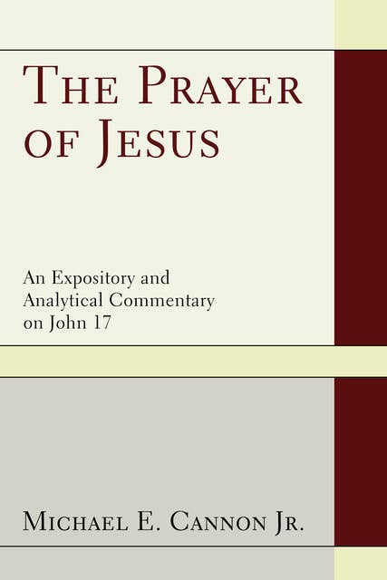 The Prayer of Jesus: An Expository and Analytical Commentary on John 17