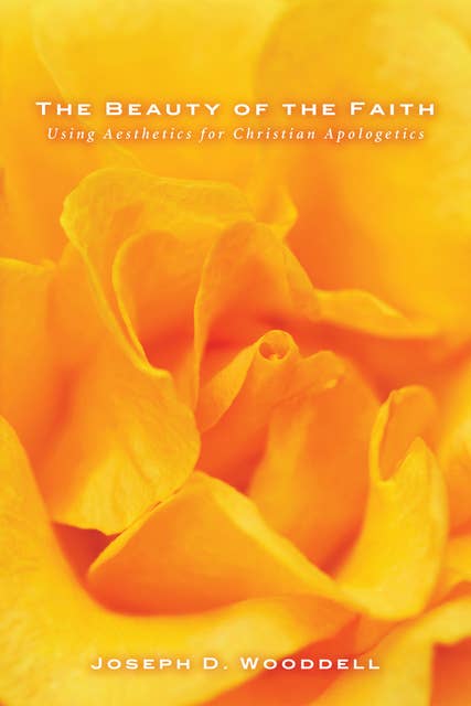 The Beauty of the Faith: Using Aesthetics for Christian Apologetics