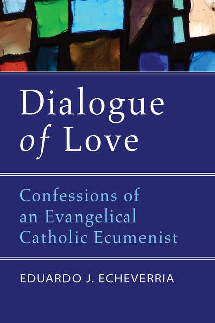 Dialogue of Love: Confessions of an Evangelical Catholic Ecumenist