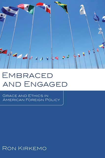 Embraced and Engaged: Grace and Ethics in American Foreign Policy