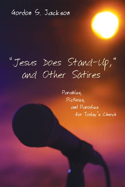 “Jesus Does Stand-Up,” and Other Satires: Parables, Pictures, and Parodies for Today's Church