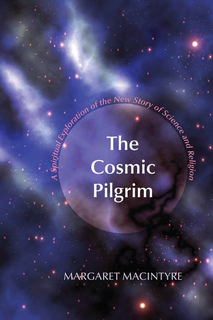 The Cosmic Pilgrim: A Spiritual Exploration of the New Story of Science and Religion