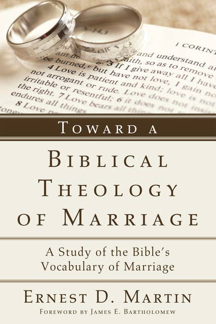 Toward a Biblical Theology of Marriage: A Study of the Bible's Vocabulary of Marriage