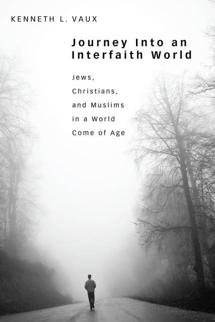 Journey Into an Interfaith World: Jews, Christians, and Muslims in a World Come of Age