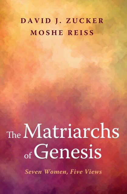 The Matriarchs of Genesis: Seven Women, Five Views