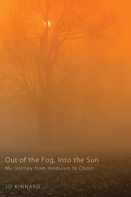 Out of the Fog, Into the Sun: My Journey from Hinduism to Christ