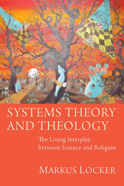 Systems Theory and Theology: The Living Interplay between Science and Religion